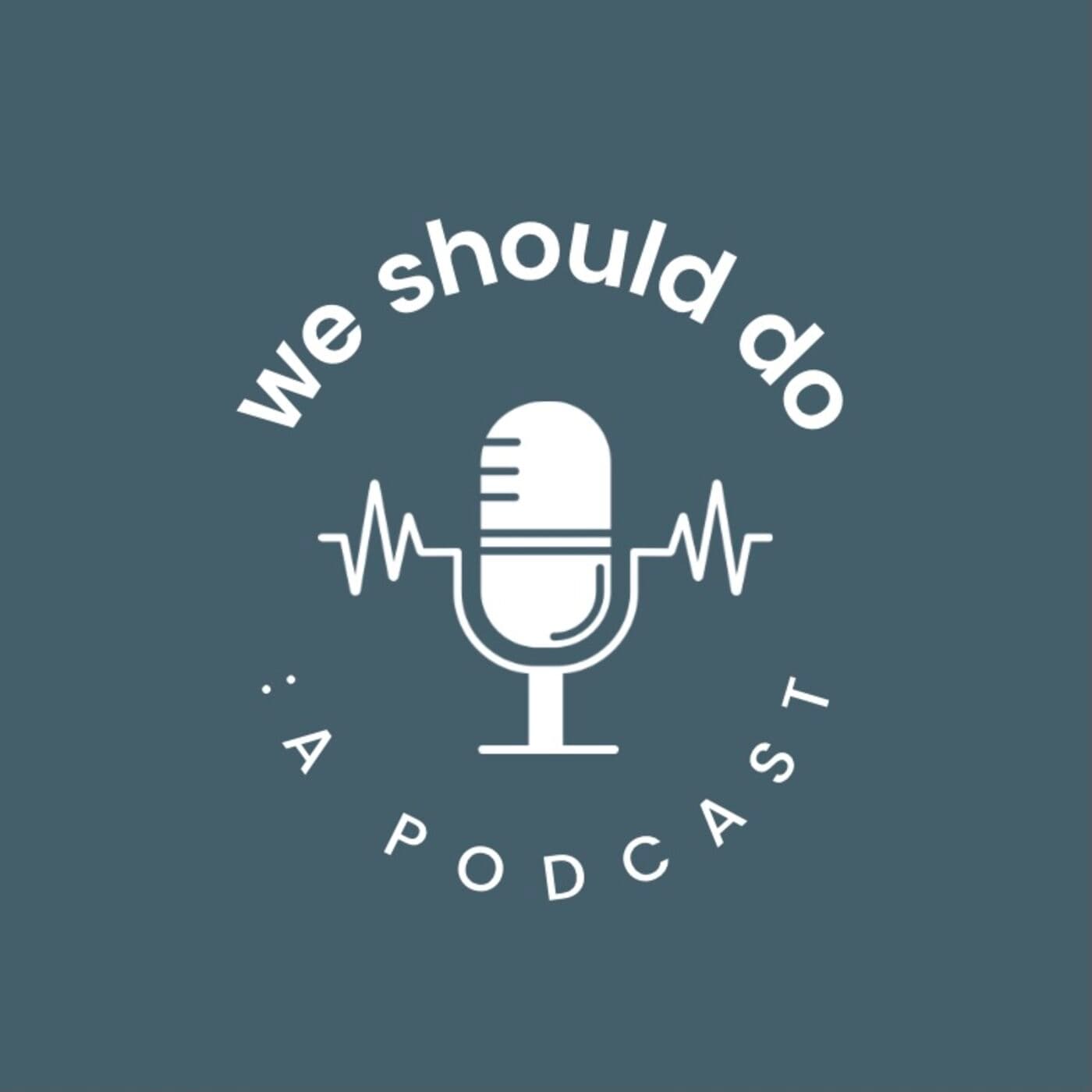 We should do : a podcast - Podcasts