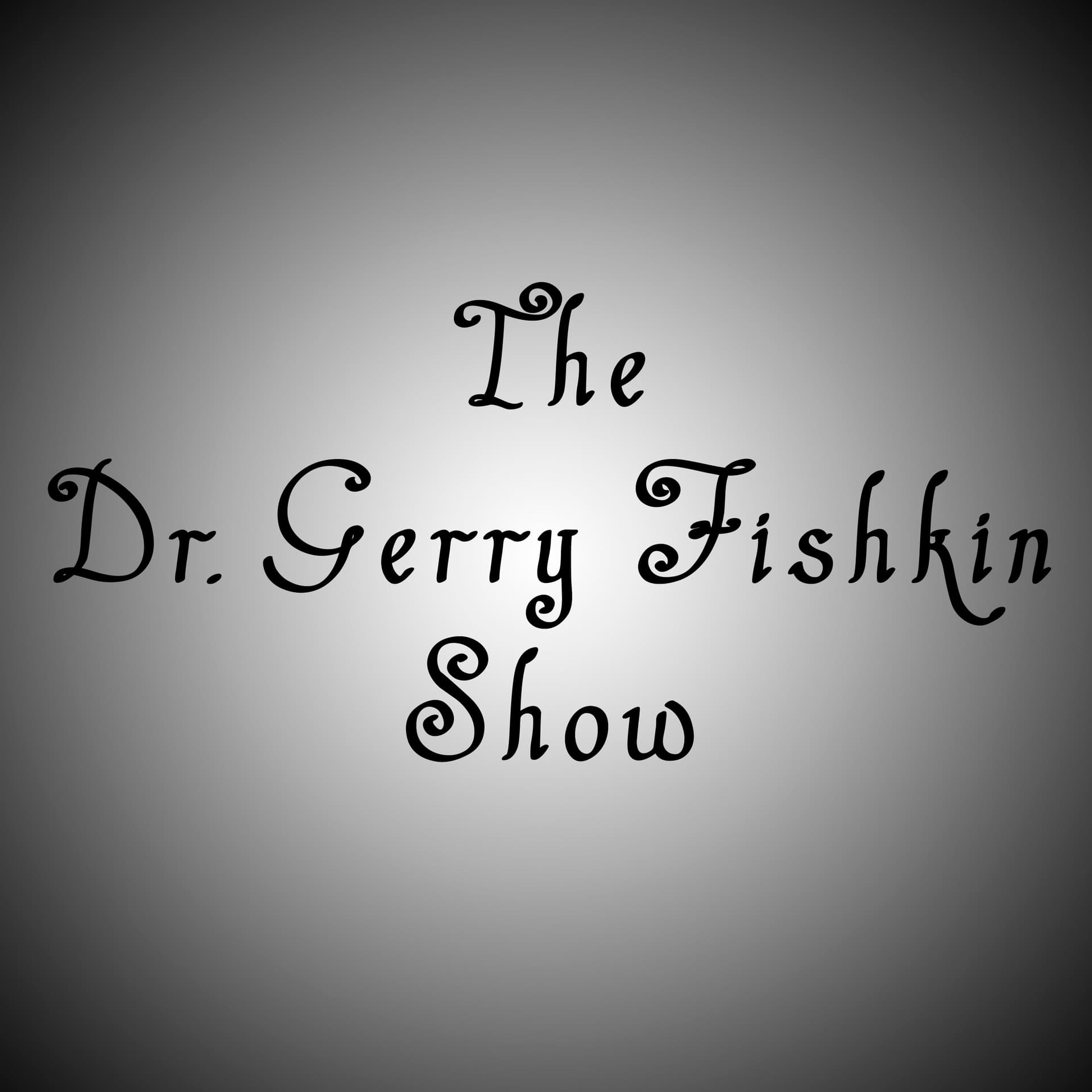 The Dr. Gerry Fishkin Show - Podcasts