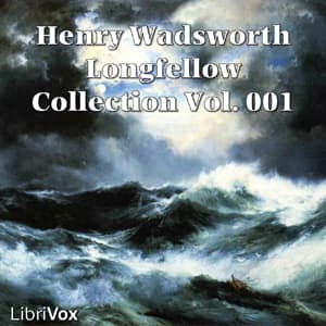 Henry Wadsworth Longfellow Collection Vol. 001 by Henry Wadsworth Longfellow (1807 - 1882) - Podcasts