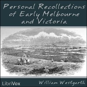 Personal Recollections of Early Melbourne and Victoria by William Westgarth (1815 - 1889) - Podcasts