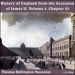 History of England, from the Accession of James II - (Volume 5, Chapter 23), The by Thomas Babington Macaulay (1800 - 1859) - Podcasts