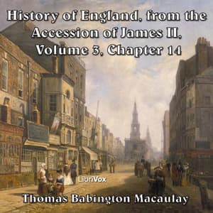History of England, from the Accession of James II - (Volume 3, Chapter 14), The by Thomas Babington Macaulay (1800 - 1859) - Podcasts