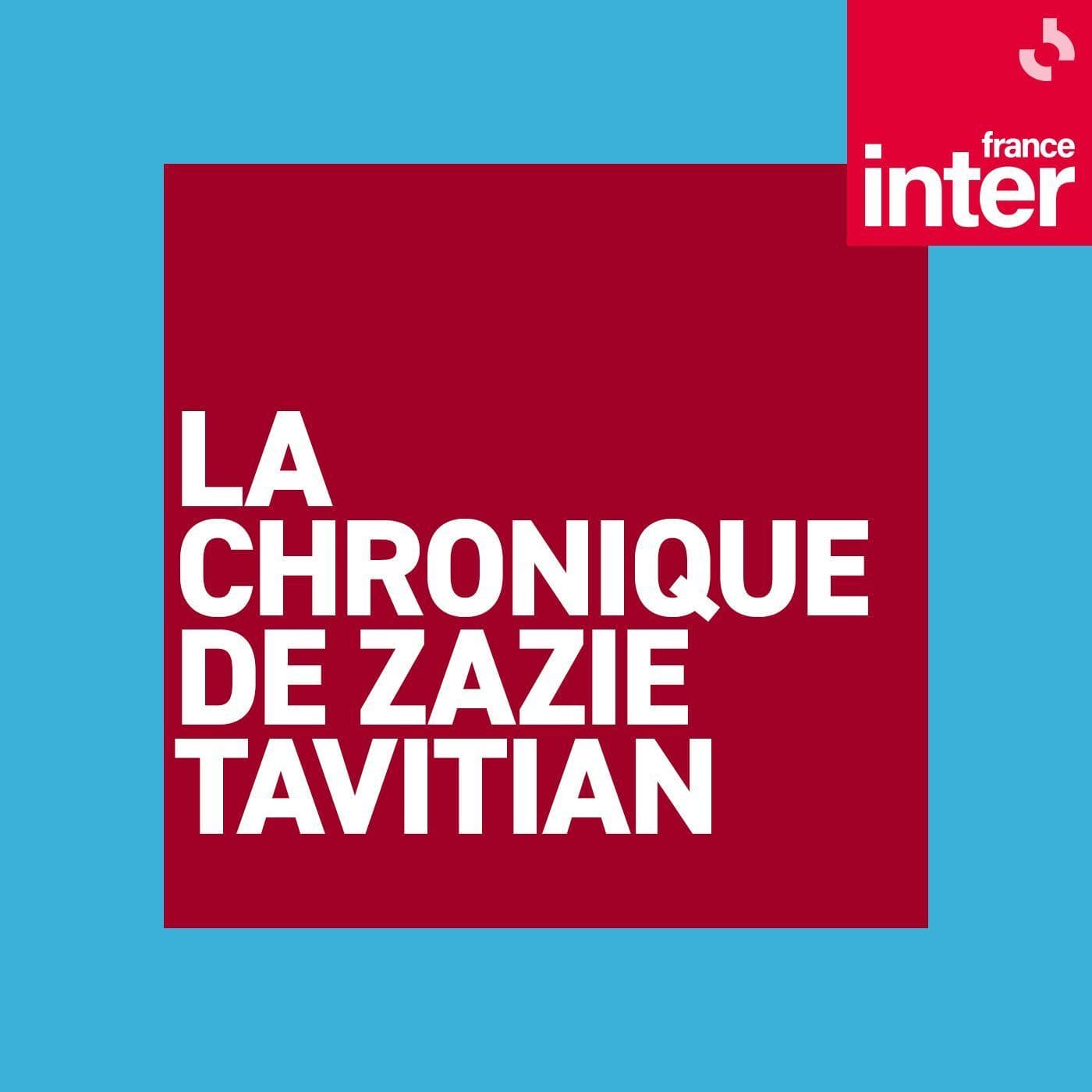 La chronique de Zazie Tavitian - Podcasts